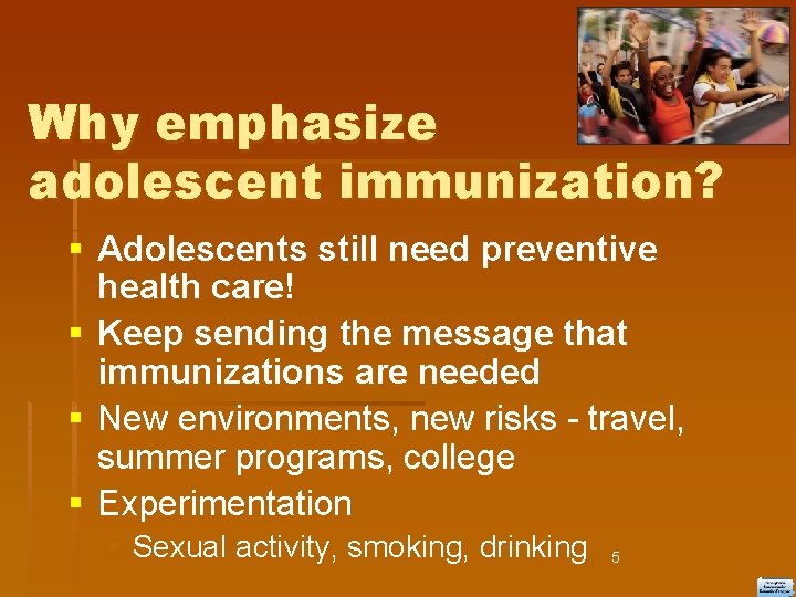 Why emphasize adolescent immunization? Adolescents still need preventive health care! Keep sending the message