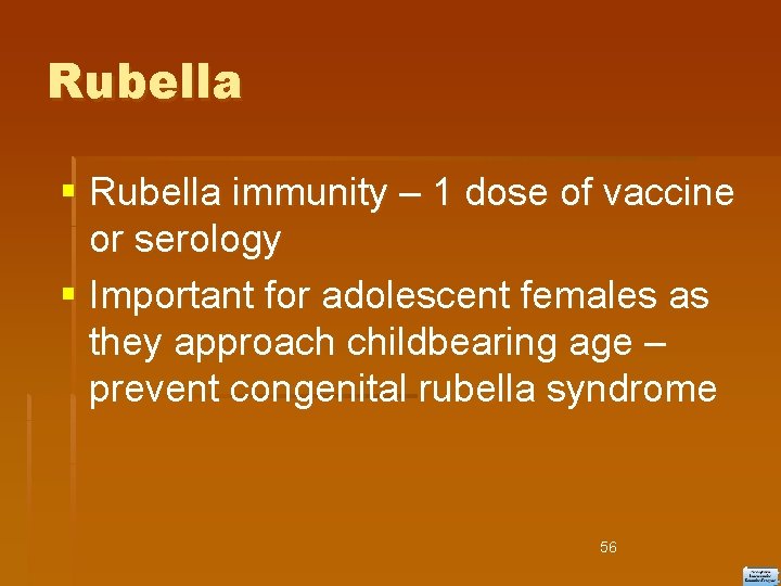 Rubella immunity – 1 dose of vaccine or serology Important for adolescent females as