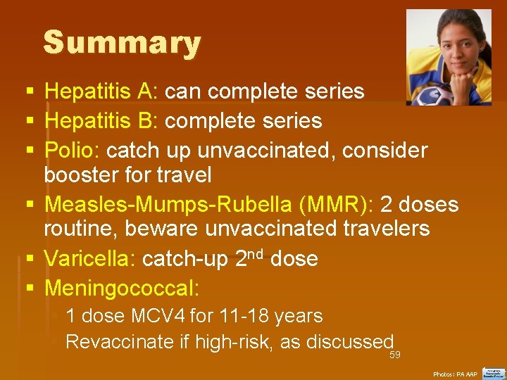 Summary Hepatitis A: can complete series Hepatitis B: complete series Polio: catch up unvaccinated,