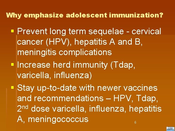 Why emphasize adolescent immunization? Prevent long term sequelae - cervical cancer (HPV), hepatitis A