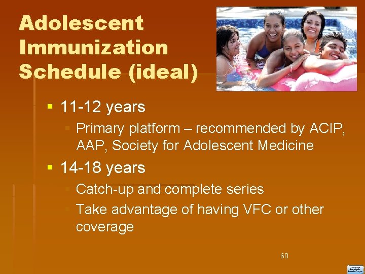 Adolescent Immunization Schedule (ideal) 11 -12 years Primary platform – recommended by ACIP, AAP,