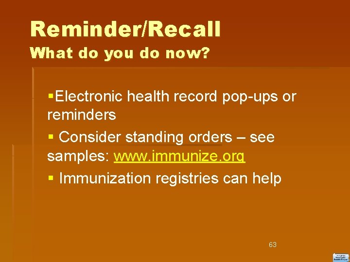 Reminder/Recall What do you do now? Electronic health record pop-ups or reminders Consider standing