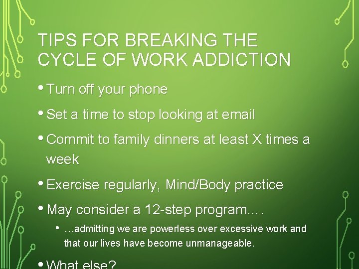 TIPS FOR BREAKING THE CYCLE OF WORK ADDICTION • Turn off your phone •