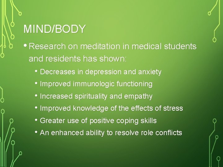 MIND/BODY • Research on meditation in medical students and residents has shown: • Decreases