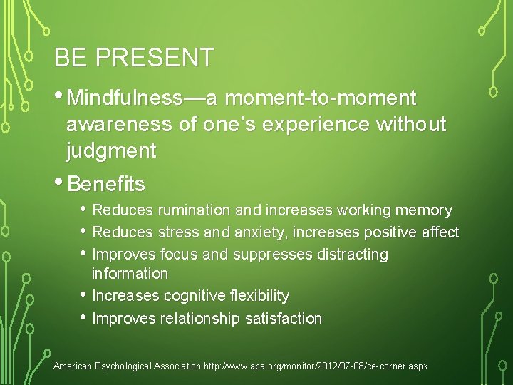 BE PRESENT • Mindfulness—a moment-to-moment awareness of one’s experience without judgment • Benefits •