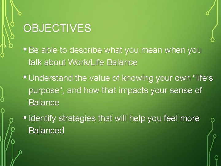 OBJECTIVES • Be able to describe what you mean when you talk about Work/Life