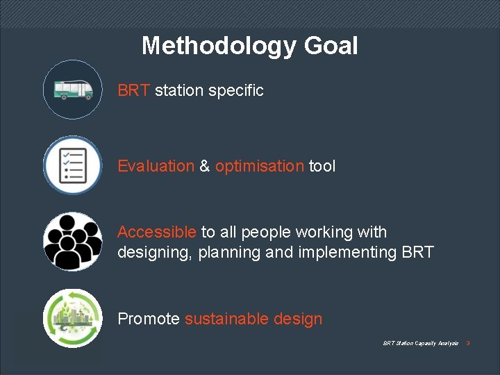 Methodology Goal BRT station specific Evaluation & optimisation tool Accessible to all people working