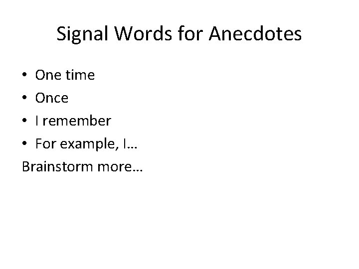 Signal Words for Anecdotes • One time • Once • I remember • For