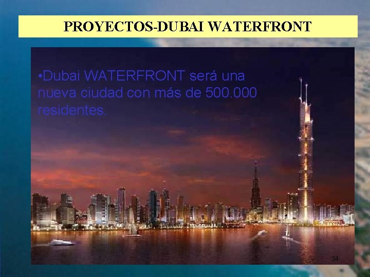 PROYECTOS-DUBAI WATERFRONT • Dubai WATERFRONT será una nueva ciudad con más de 500. 000