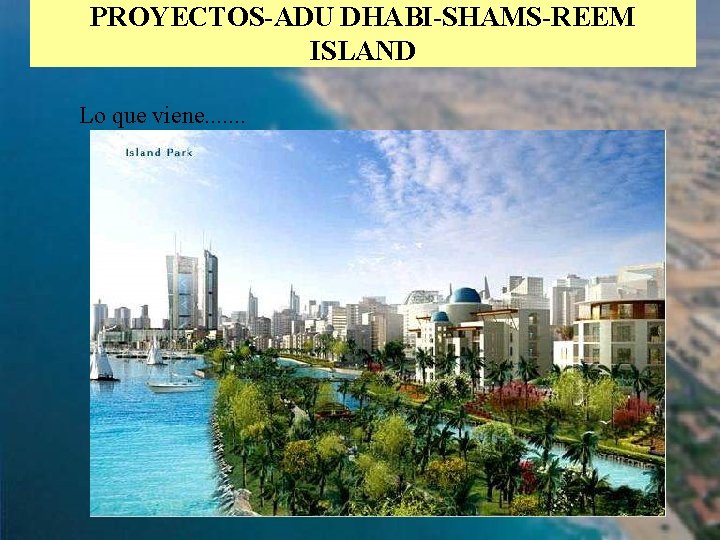 PROYECTOS-ADU DHABI-SHAMS-REEM ISLAND Lo que viene. . . . 47 