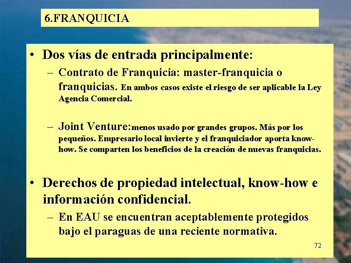 6. FRANQUICIA • Dos vías de entrada principalmente: – Contrato de Franquicia: master-franquicia o