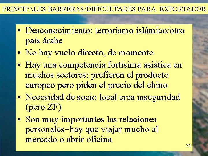 PRINCIPALES BARRERAS/DIFICULTADES PARA EXPORTADOR • Desconocimiento: terrorismo islámico/otro país árabe • No hay vuelo