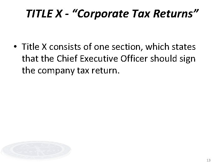 TITLE X - “Corporate Tax Returns” • Title X consists of one section, which