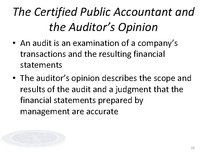 The Certified Public Accountant and the Auditor’s Opinion • An audit is an examination