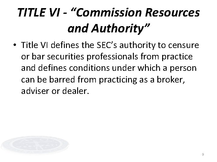 TITLE VI - “Commission Resources and Authority” • Title VI defines the SEC’s authority