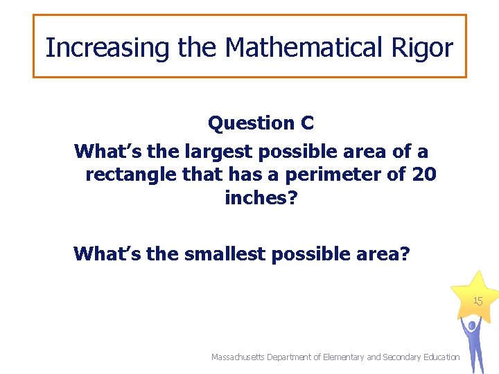 Increasing the Mathematical Rigor Question C What’s the largest possible area of a rectangle