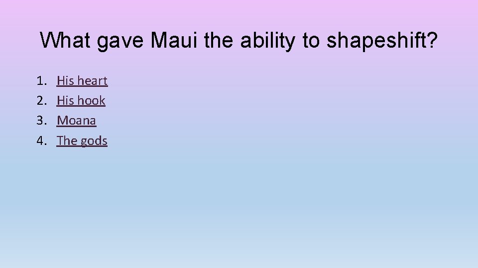 What gave Maui the ability to shapeshift? 1. 2. 3. 4. His heart His