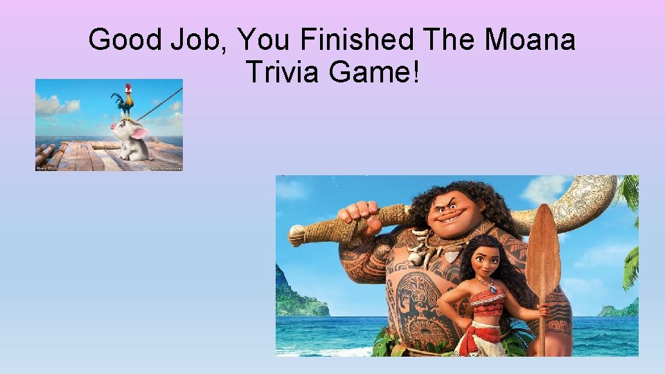 Good Job, You Finished The Moana Trivia Game! 