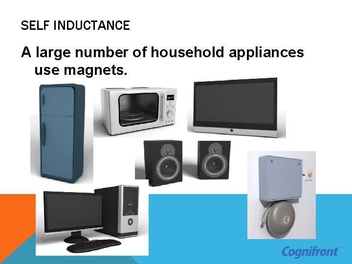 SELF INDUCTANCE A large number of household appliances use magnets. 