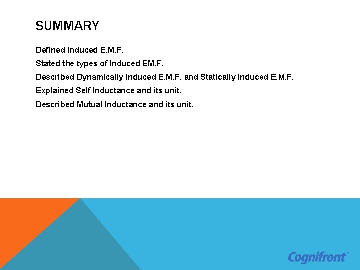 SUMMARY Defined Induced E. M. F. Stated the types of Induced EM. F. Described