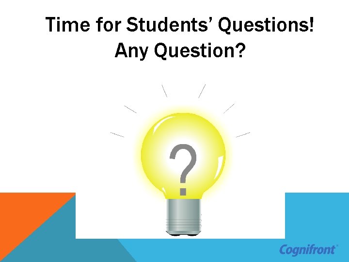 Time for Students’ Questions! Any Question? 