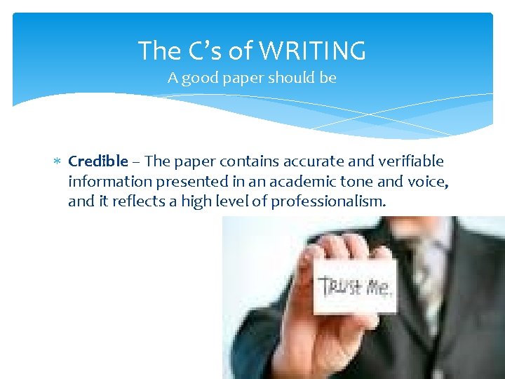 The C’s of WRITING A good paper should be Credible – The paper contains