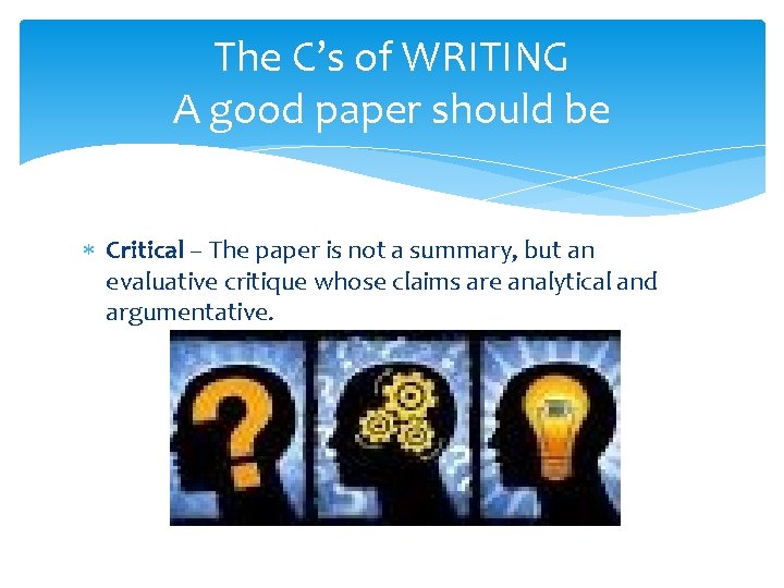 The C’s of WRITING A good paper should be Critical – The paper is