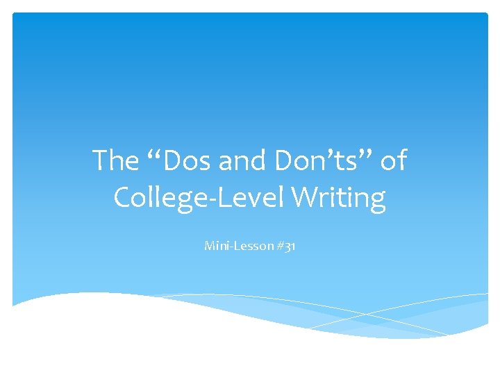 The “Dos and Don’ts” of College-Level Writing Mini-Lesson #31 