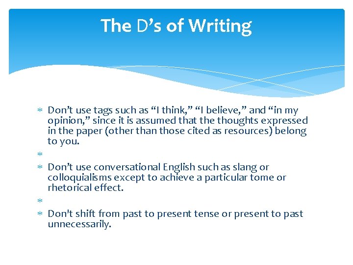 The D’s of Writing Don’t use tags such as “I think, ” “I believe,