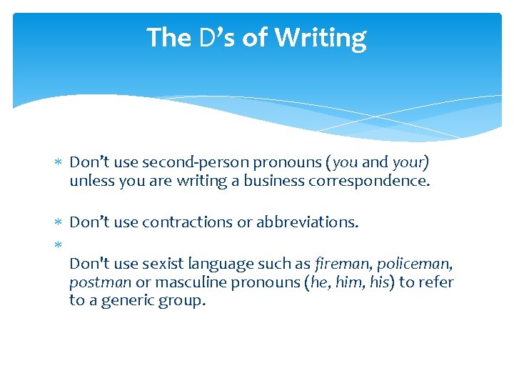 The D’s of Writing Don’t use second-person pronouns (you and your) unless you are
