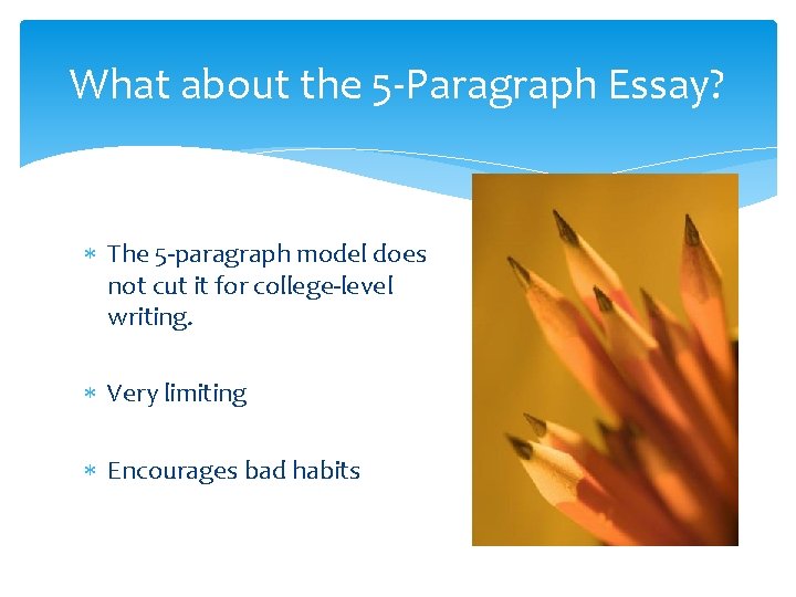 What about the 5 -Paragraph Essay? The 5 -paragraph model does not cut it