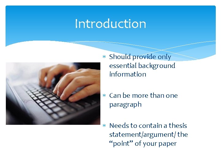 Introduction Should provide only essential background information Can be more than one paragraph Needs