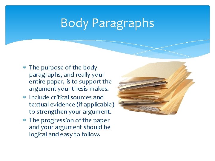 Body Paragraphs The purpose of the body paragraphs, and really your entire paper, is