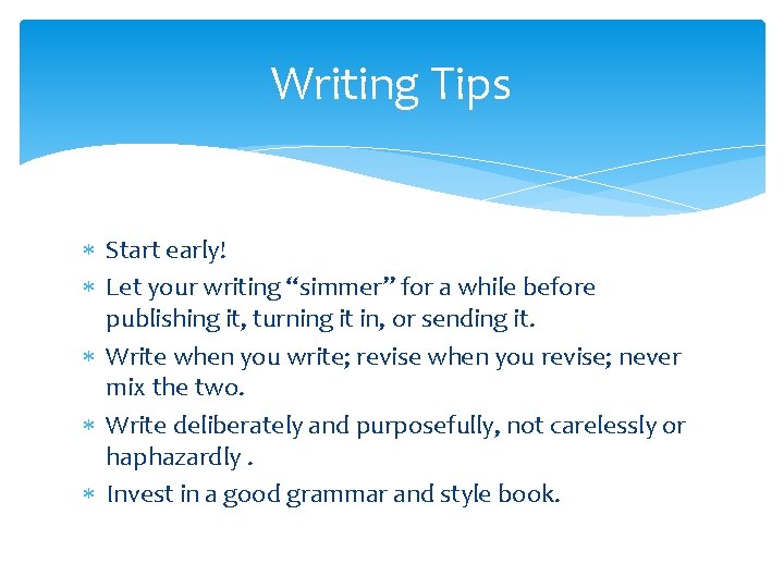 Writing Tips Start early! Let your writing “simmer” for a while before publishing it,