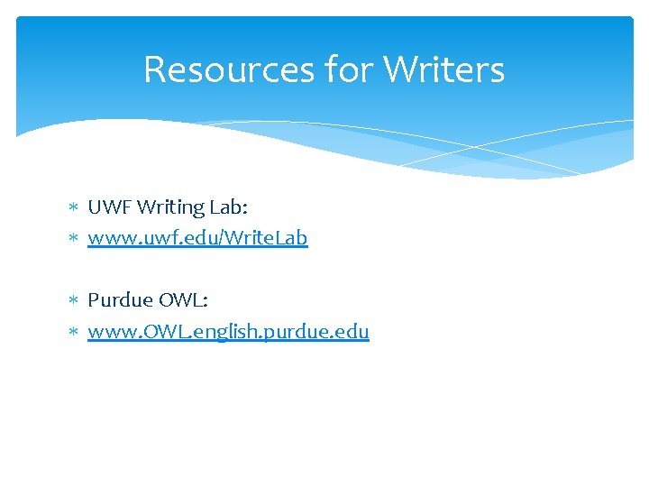 Resources for Writers UWF Writing Lab: www. uwf. edu/Write. Lab Purdue OWL: www. OWL.