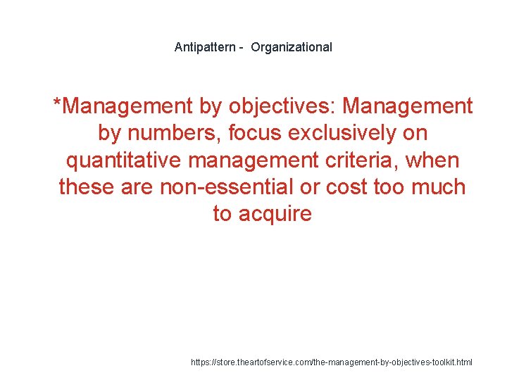 Antipattern - Organizational 1 *Management by objectives: Management by numbers, focus exclusively on quantitative