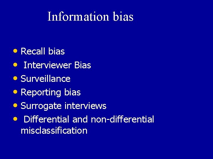 Information bias • Recall bias • Interviewer Bias • Surveillance • Reporting bias •