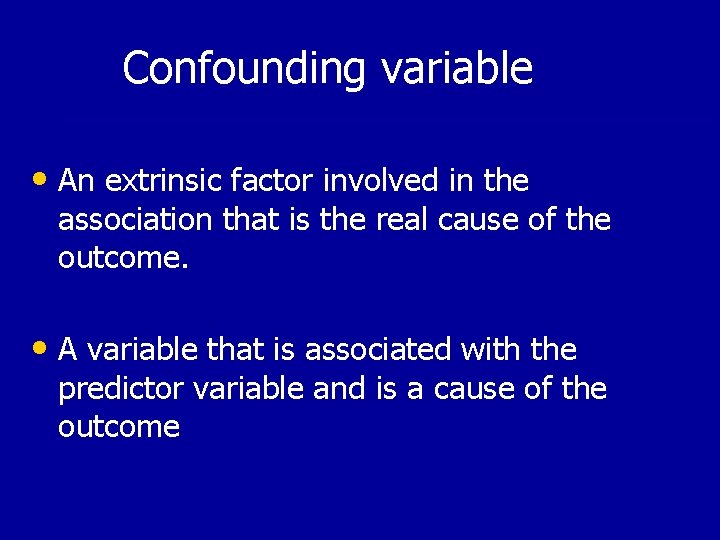 Confounding variable • An extrinsic factor involved in the association that is the real