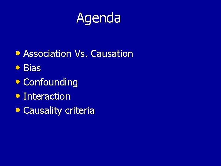 Agenda • Association Vs. Causation • Bias • Confounding • Interaction • Causality criteria
