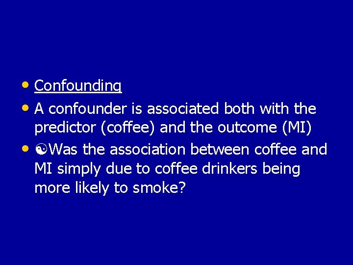  • Confounding • A confounder is associated both with the predictor (coffee) and