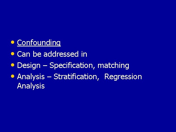  • Confounding • Can be addressed in • Design – Specification, matching •