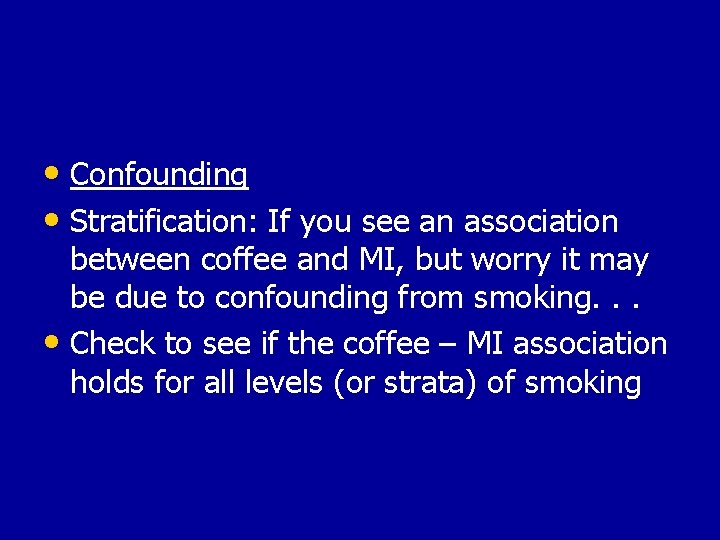  • Confounding • Stratification: If you see an association between coffee and MI,