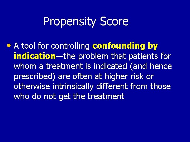 Propensity Score • A tool for controlling confounding by indication—the problem that patients for