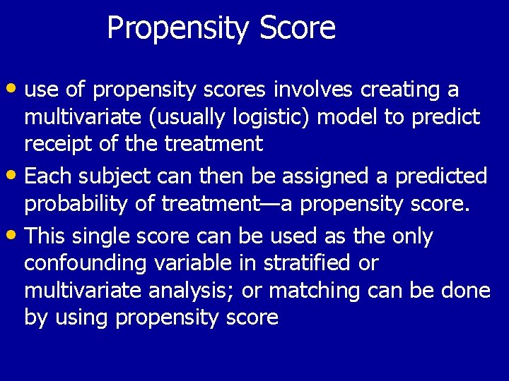 Propensity Score • use of propensity scores involves creating a multivariate (usually logistic) model