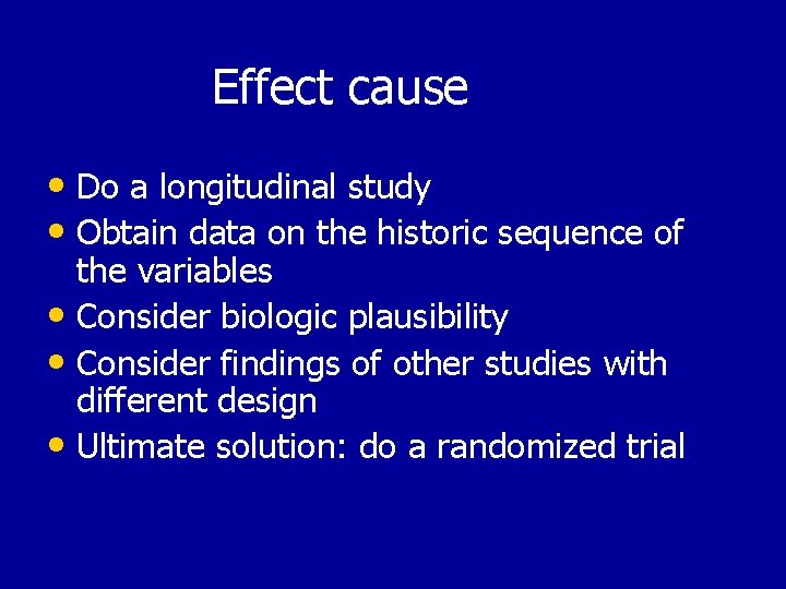 Effect cause • Do a longitudinal study • Obtain data on the historic sequence