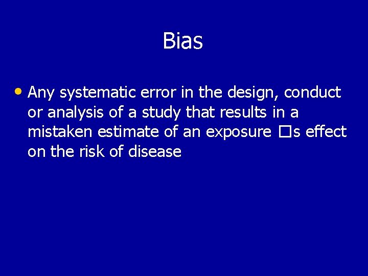 Bias • Any systematic error in the design, conduct or analysis of a study