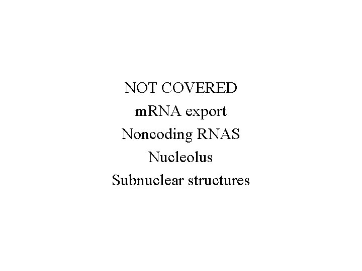 NOT COVERED m. RNA export Noncoding RNAS Nucleolus Subnuclear structures NOT COVERED m. RNA export Noncoding RNAS Nucleolus Subnuclear structures