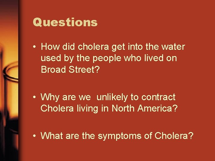 Questions • How did cholera get into the water used by the people who