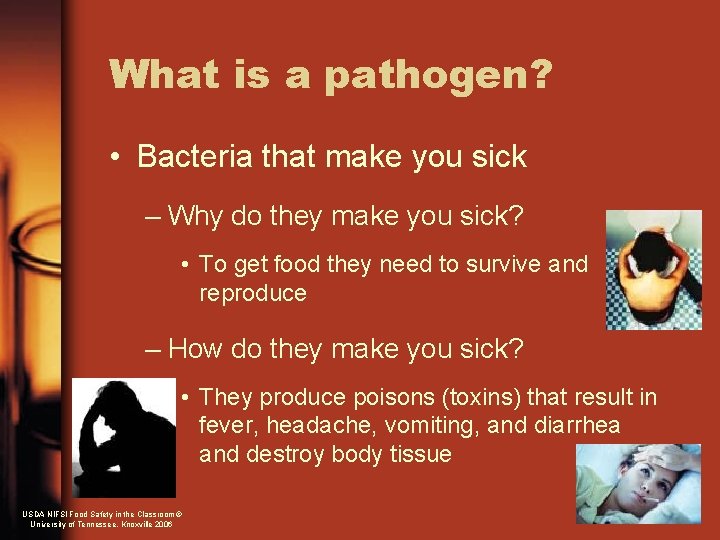 What is a pathogen? • Bacteria that make you sick – Why do they