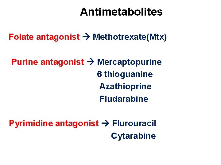 Antimetabolites Folate antagonist Methotrexate(Mtx) Purine antagonist Mercaptopurine 6 thioguanine Azathioprine Fludarabine Pyrimidine antagonist Flurouracil